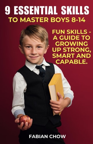 9 Essential Skills to Master Boys 8-14 A Guide to - Growing Up Strong, Smart and Capable