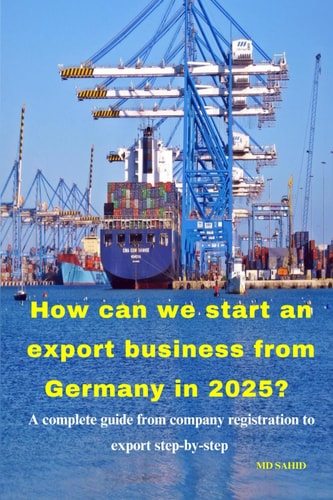 HOW CAN WE START AN EXPORT BUSINESS FROM GERMANY IN 2025? A Complete Guide from Company... Registration to Export Step-by-step