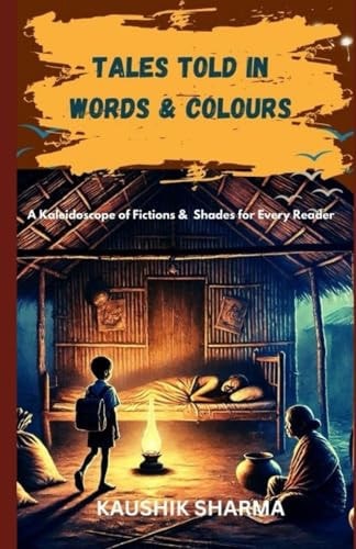 Tales Told in Words & Colours A Kaleidoscope of Fictions & Shades for Every Reader