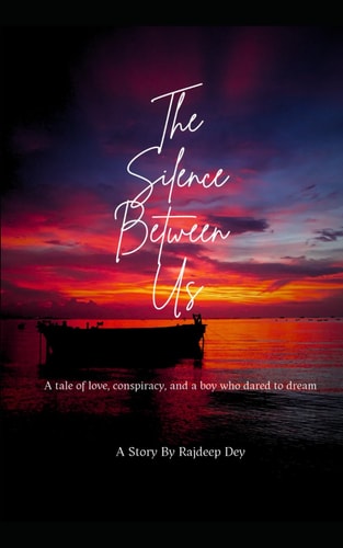 The Silence Between Us A Tale of Love, Conspiracy, and a Boy who Dares to Dream