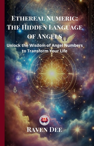 Ethereal Numeric The Hidden Language of Angels Unlocking Angel Numbers and Their Divine Messages: A Spiritual Guide to Numerology, Synchronicities, and the Hidden Meaning of Repeating Numbers (111, 222, 333 & More)