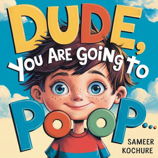 Dude, you are going to Poop!: A whimsical tale of resilience, laughter, and life's little messes-a fun way to boost your child's self esteem.