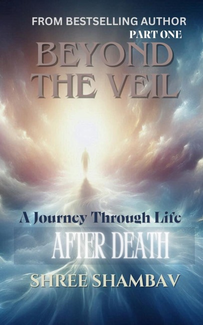 Beyond the Veil: A Journey Through Life After Death - Part One