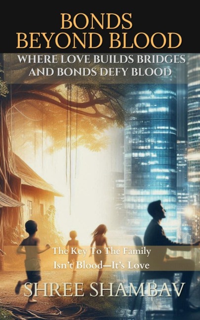 Bonds Beyond Blood: Where Love Builds Bridges And Bonds Defy Blood
