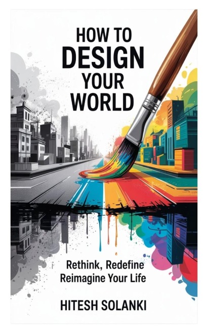 How to Design Your World: Rethink, Redefine, Reimagine Your Life
