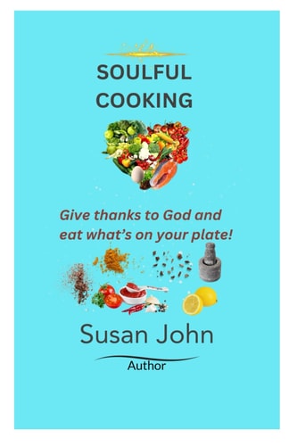 Soulful Cooking Give Thanks to God and Eat What's on Your Plate!