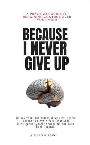 Because I Never Give Up A Practical Guide to Regaining Control Over Your Mind