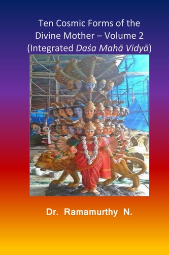 Ten Cosmic Forms of the Divine Mother - Volume 2 Integrated Daśa Mahā Vidyā
