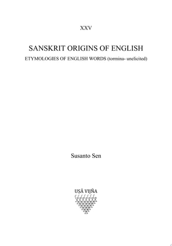 Sanskrit Origins of English: Etymologies of English Words (tormina- unelicited)