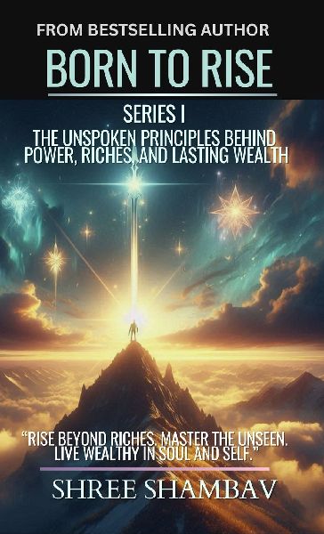 Born to Rise: The Unspoken Principles Behind Power, Riches, and Lasting Wealth