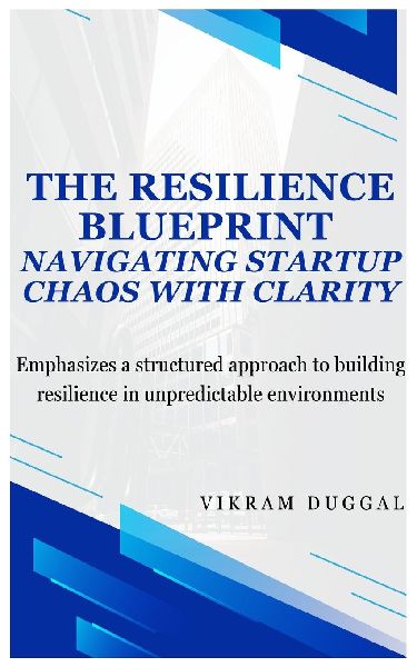 The Resilience Blueprint: Navigating Start-up Chaos with Clarity: Emphasizes a structured approach to building resilience in unpredictable environments