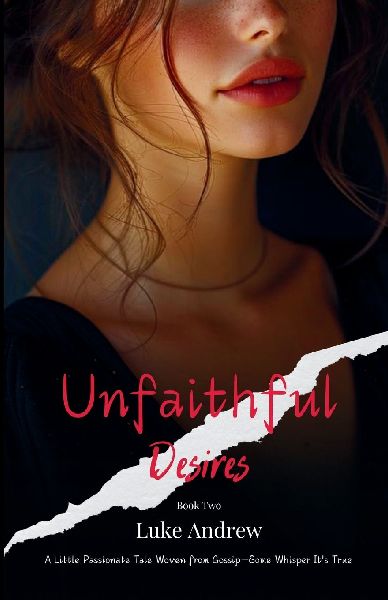 Unfaithful Desires - Book Two: A Little Passionate Tale Woven From Gossip - Some Whisper Its True