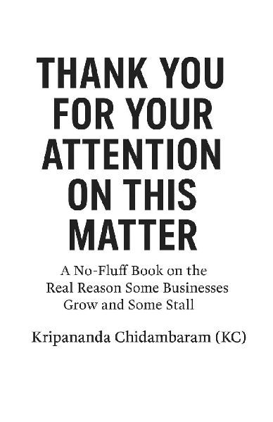 THANK YOU FOR YOUR ATTENTION ON THIS MATTER: A No-Fluff Book on the Real Reason Some Businesses Grow and Some Stall