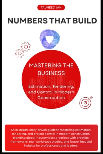 Numbers That Build Mastering the Business of Estimation, Tendering, and Control in Modern Construction