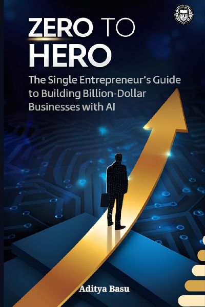 ZERO TO HERO: The Single Entrepreneurs Guide to Building Billion-Dollar Businesses with AI