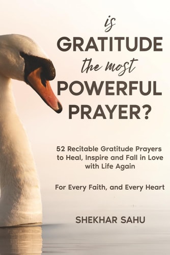 Is Gratitude the Most Powerful Prayer?: 52 Recitable Gratitude Prayers to Heal, Inspire, and Fall in Love with Life Again (Infinite Gratitude Project)