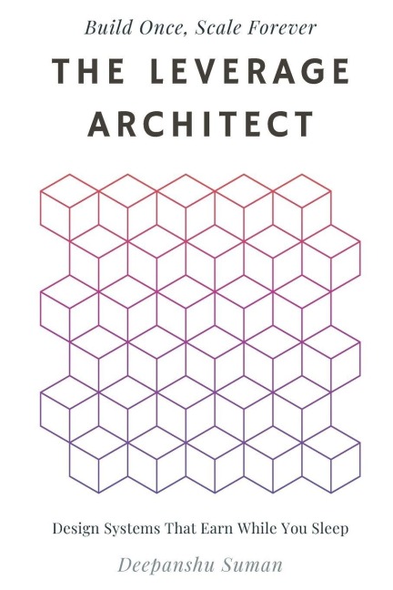 The Leverage Architect: How to Build Self-Scaling Systems with Code, Capital, and Content in the Age of AI