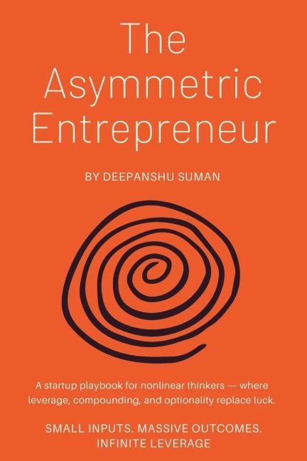 The Asymmetric Entrepreneur: How to Build Scalable Businesses in a Nonlinear World