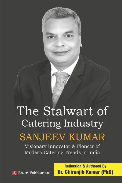 The Stalwart of  Catering Industry: SANJEEV KUMAR- Visionary Innovator & Pioneer of  Modern Catering Trends in India
