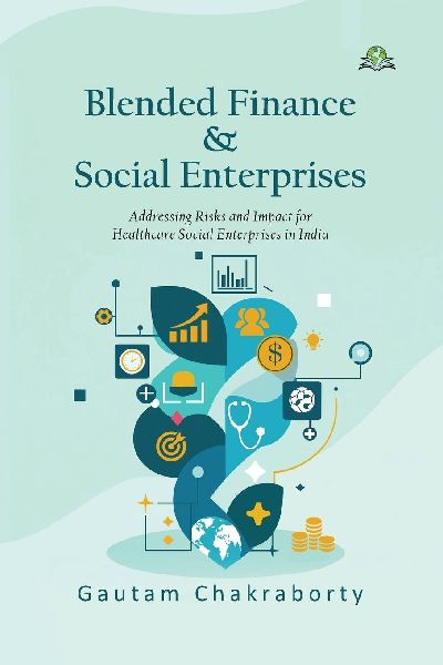 Blended Finance & Social Enterprises: Addressing Risks and Impact for Healthcare Social Enterprises in India