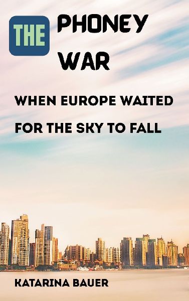 The Phoney War: When Europe Waited for the Sky to Fall