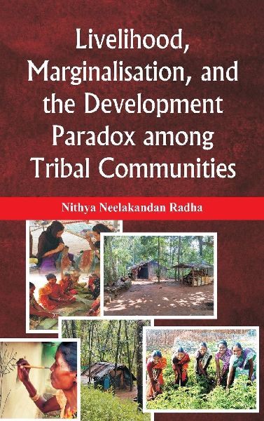 Livelihood, Marginalisation, and the Development Paradox among Tribal Communities