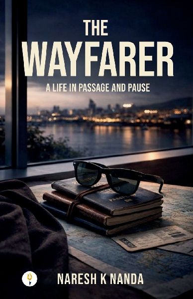 THE WAYFARER A LIFE IN PASSAGE AND PAUSE