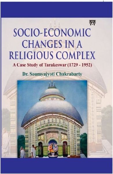 Socio-Economic Changes in a Religious Complex: A Case Study of Tarakeswar (1729-1952)