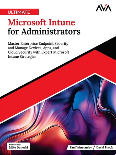 Ultimate Microsoft Intune for Administrators Master Enterprise Endpoint Security and Manage Devices, Apps, and Cloud Security with Expert Microsoft Intune Strategies (English Edition)