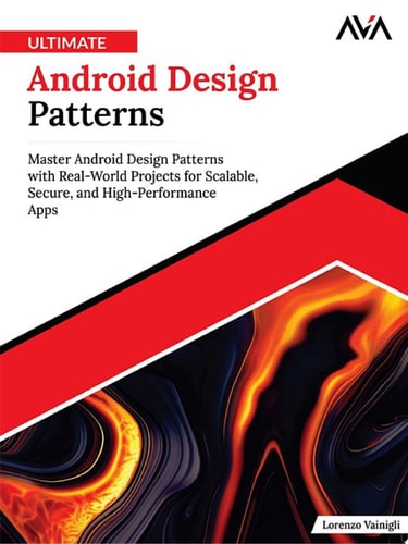 Ultimate Android Design Patterns Master Android Design Patterns with Real-World Projects for Scalable, Secure, and High-Performance Apps (English Edition)