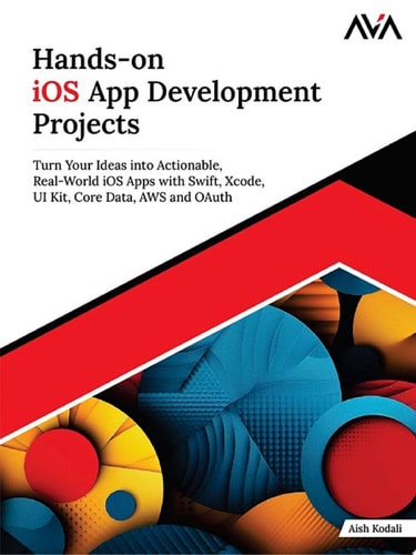 Hands-on iOS App Development Projects Turn Your Ideas into Actionable, Real-World iOS Apps with Swift, Xcode, UI Kit, Core Data, AWS and OAuth (English Edition)