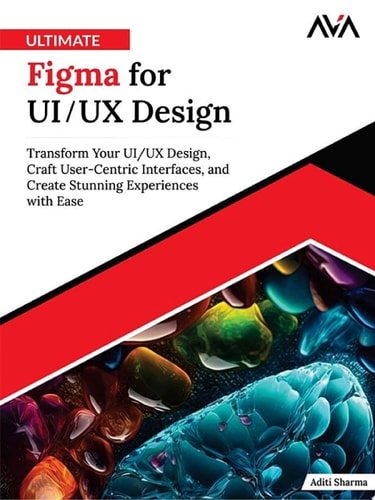 Ultimate Figma for UI/UX Design Transform Your UI/UX Design, Craft User-Centric Interfaces, and Create Stunning Experiences with Ease (English Edition)