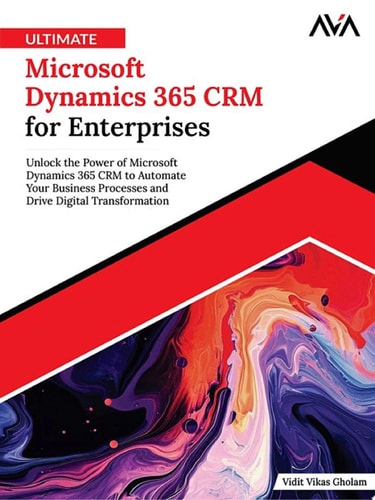 Ultimate Microsoft Dynamics 365 CRM for Enterprises Unlock the Power of Microsoft Dynamics 365 CRM to Automate Your Business Processes and Drive Digital Transformation (English Edition)