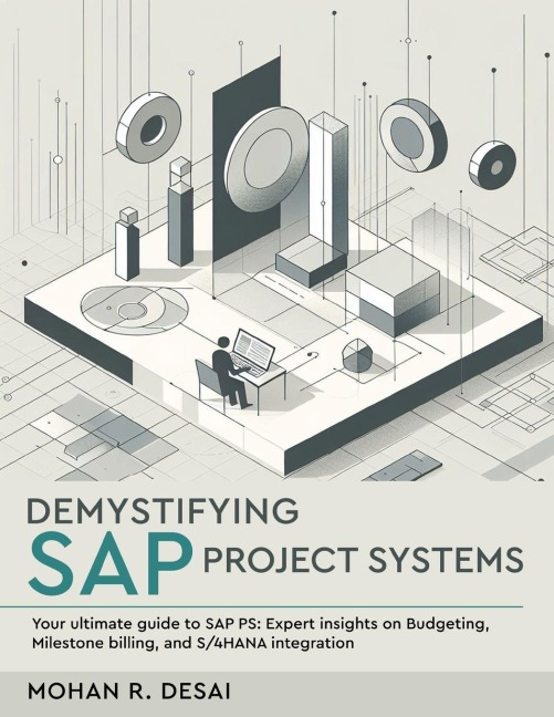 Demystifying SAP Project Systems - Your ultimate guide to SAP PS: Expert insights on Budgeting, Milestone billing, and S/4HANA integration