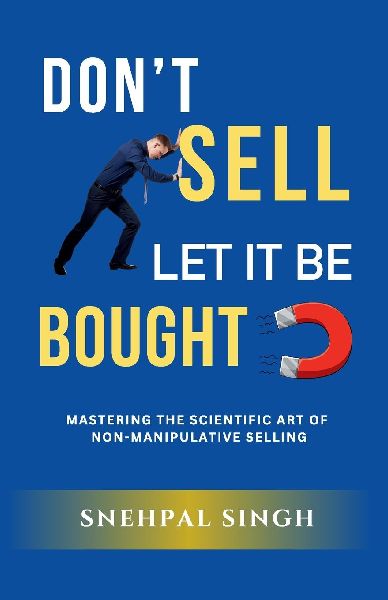 Dont Sell, Let It Be Bought: Mastering the Scientific Art of Non-Manipulative Selling