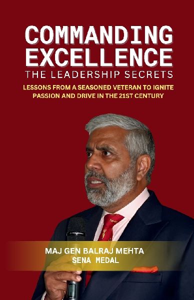 COMMANDING EXCELLENCE - Leadership Secrets: Lessons from a Seasoned Veteran to Ignite Passion and Drive in the 21st Century