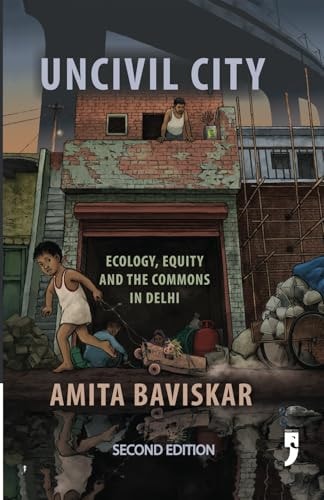 Uncivil City Ecology, Equity and the Commons in Delhi