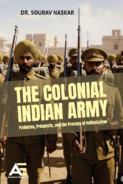 The Colonial Indian Army: Problems, Prospects, and the Process of Indianization