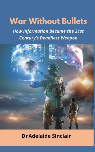 War Without Bullets: How Information Became the 21st Century's Deadliest Weapon