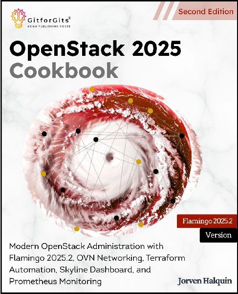 OpenStack 2025 Cookbook, Second Edition: Modern OpenStack Administration with Flamingo 2025.2, OVN Networking, Terraform Automation, Skyline Dashboard, and Prometheus Monitoring