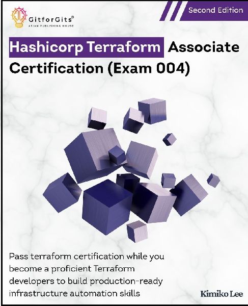 Hashicorp Terraform Associate Certification (Exam 004), Second Edition: Pass terraform certification while you become a proficient Terraform developers to build production-ready infrastructure automation skills