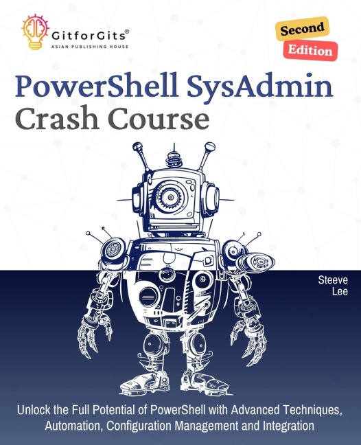 PowerShell SysAdmin Crash Course, Second Edition: Unlock the Full Potential of PowerShell with Advanced Techniques, Automation, Configuration Management and Integration