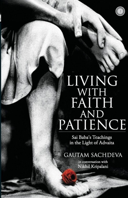 Living with Faith and Patience;Sai Babas Teachings in the Light of Advaita