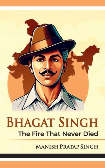 Bhagat Singh: The Fire That Never Died