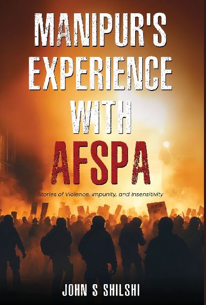 Manipurs Experience with AFSPA - Stories of Violence, Impunity, and Insensitivity