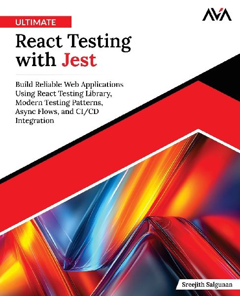 Ultimate React Testing with Jest: Build Reliable Web Applications Using React Testing Library, Modern Testing Patterns, Async Flows and CI/CD Integration