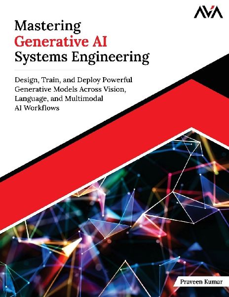 Mastering Generative AI Systems Engineering: Design, Train, and Deploy Powerful Generative Models Across Vision, Language, and Multimodal AI Workflows