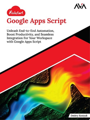 Kickstart Google Apps Script Unleash End-to-End Automation, Boost Productivity, and Seamless Integration For Your Workspace with Google Apps Script (English Edition)