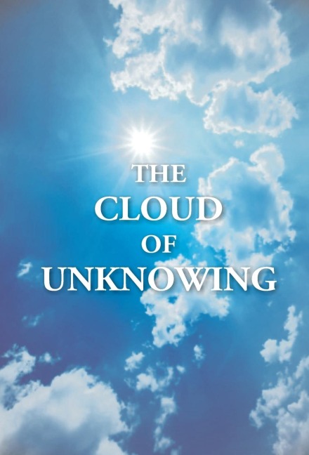 The Cloud Of Unknowing: A Book Of Contemplation The Which Is Called The Cloud Of Unknowing, In The Which A Soul Is Oned With God
