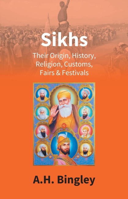 Sikhs: Their Origin, History, Religion, Customs, Fairs & Festivals